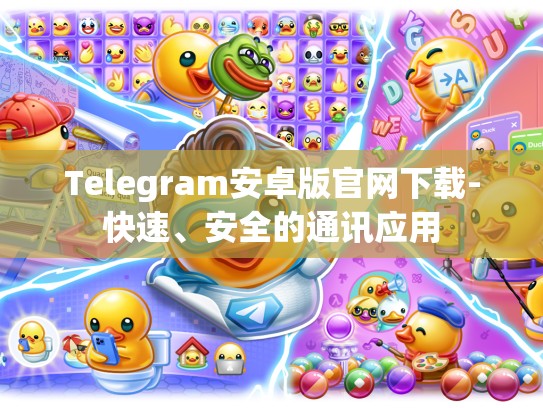 Telegram安卓版官网下载-快速、安全的通讯应用