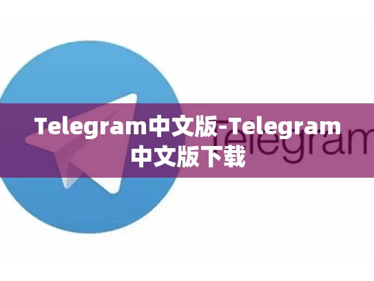 Telegram中文版-Telegram中文版下载