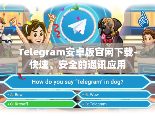 Telegram安卓版官网下载-快速、安全的通讯应用