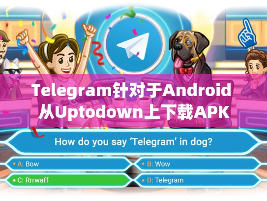 Telegram针对于Android 从Uptodown上下载APK