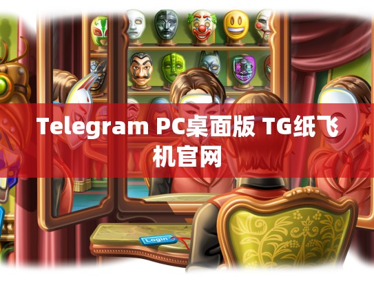 Telegram PC桌面版 TG纸飞机官网