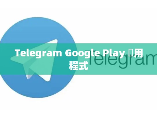 Telegram Google Play 應用程式