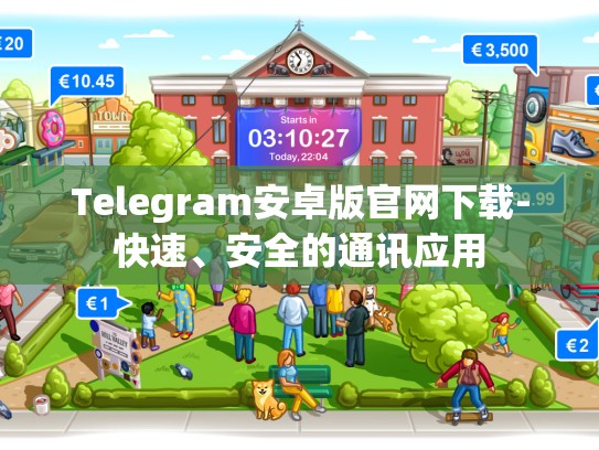 Telegram安卓版官网下载-快速、安全的通讯应用