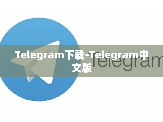 Telegram下载-Telegram中文版