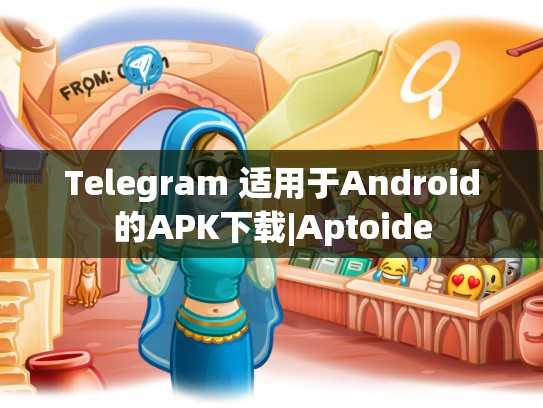 Telegram 适用于Android的APK下载|Aptoide