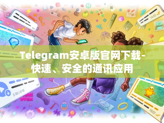 Telegram安卓版官网下载-快速、安全的通讯应用