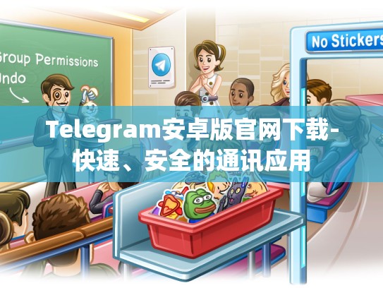 Telegram安卓版官网下载-快速、安全的通讯应用