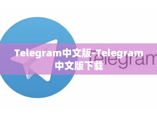 Telegram中文版-Telegram中文版下载