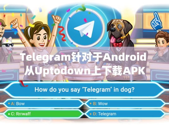 Telegram针对于Android 从Uptodown上下载APK