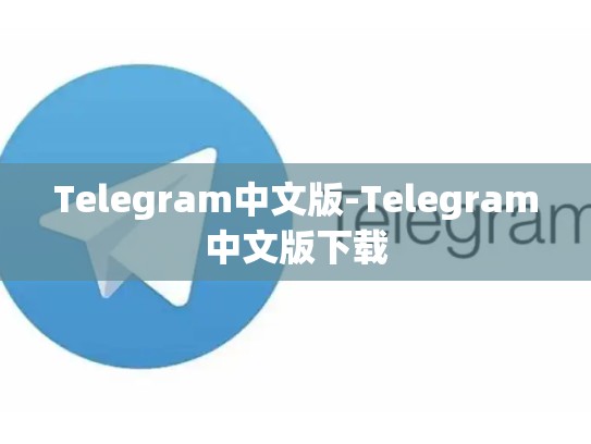 Telegram中文版-Telegram中文版下载
