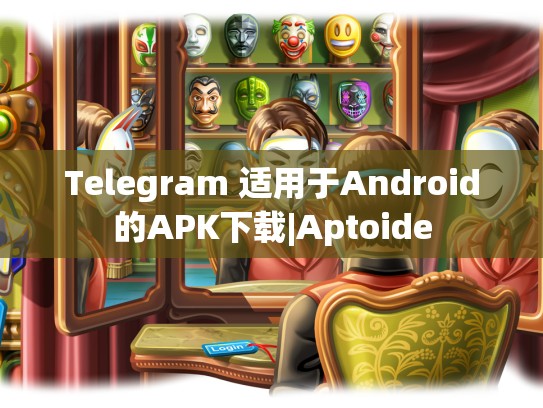 Telegram 适用于Android的APK下载|Aptoide
