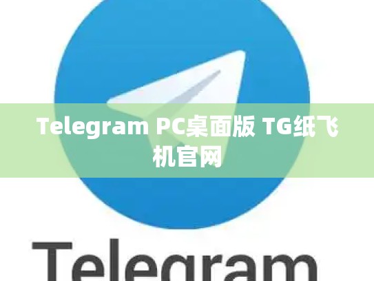 Telegram PC桌面版 TG纸飞机官网