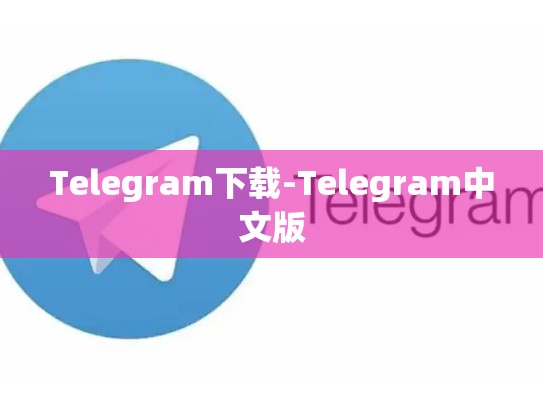 Telegram下载-Telegram中文版