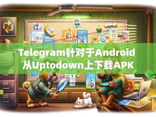 Telegram针对于Android 从Uptodown上下载APK