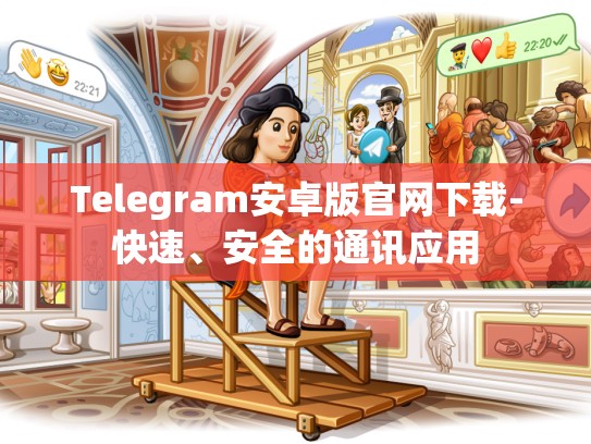 Telegram安卓版官网下载-快速、安全的通讯应用