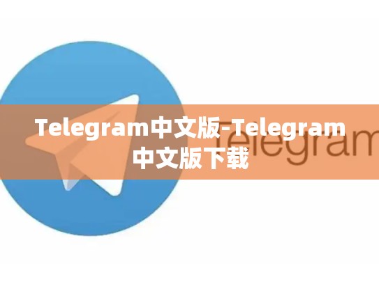 Telegram中文版-Telegram中文版下载