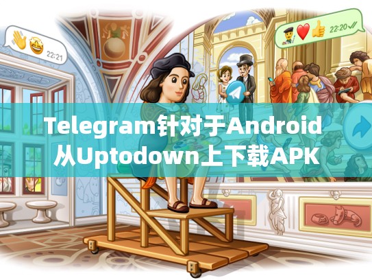 Telegram针对于Android 从Uptodown上下载APK