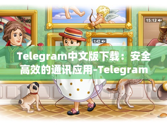 Telegram中文版下载：安全高效的通讯应用-Telegram