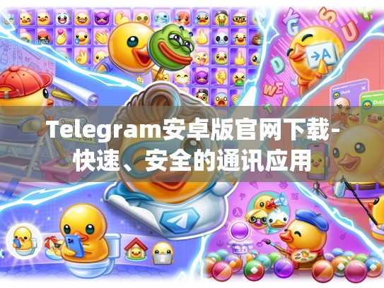 Telegram安卓版官网下载-快速、安全的通讯应用