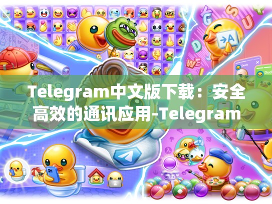 Telegram中文版下载：安全高效的通讯应用-Telegram