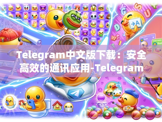 Telegram中文版下载：安全高效的通讯应用-Telegram