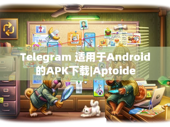 Telegram 适用于Android的APK下载|Aptoide