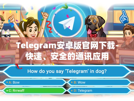 Telegram安卓版官网下载-快速、安全的通讯应用