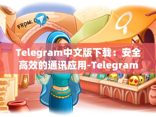 Telegram中文版下载：安全高效的通讯应用-Telegram