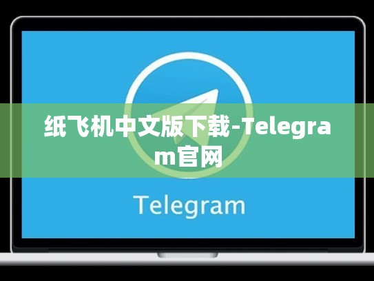 纸飞机中文版下载-Telegram官网