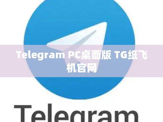 Telegram PC桌面版 TG纸飞机官网