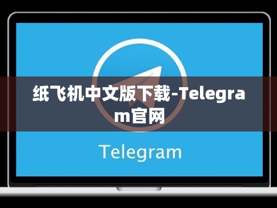 纸飞机中文版下载-Telegram官网