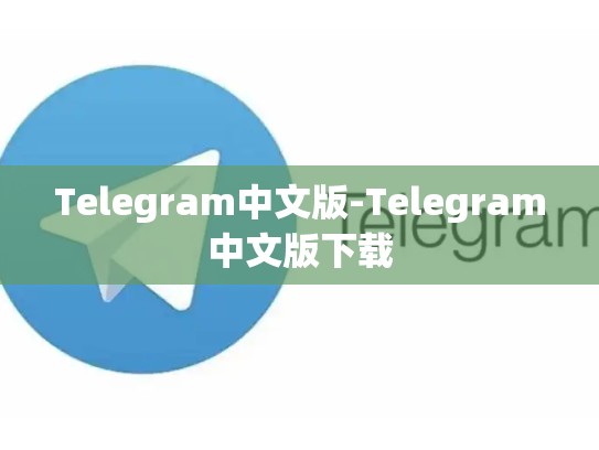 Telegram中文版-Telegram中文版下载
