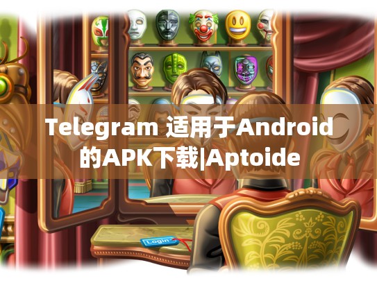 Telegram 适用于Android的APK下载|Aptoide