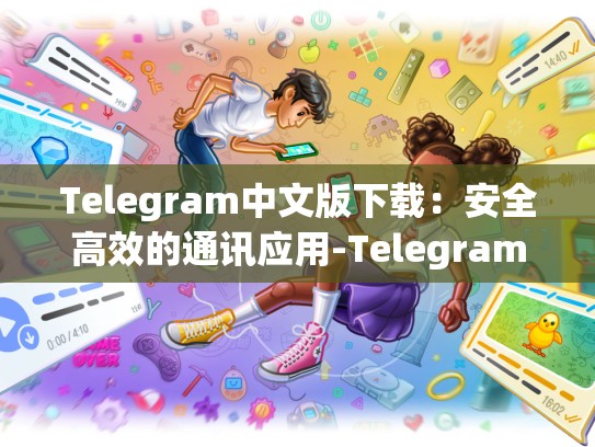 Telegram中文版下载：安全高效的通讯应用-Telegram