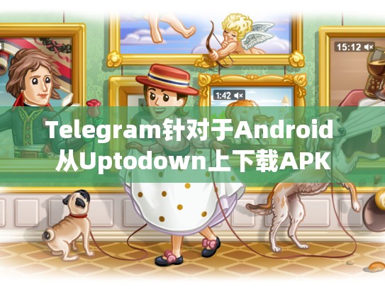 Telegram针对于Android 从Uptodown上下载APK