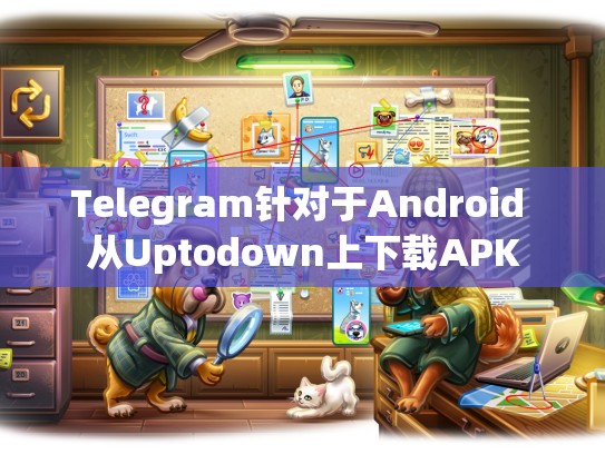 Telegram针对于Android 从Uptodown上下载APK