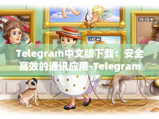 Telegram中文版下载：安全高效的通讯应用-Telegram