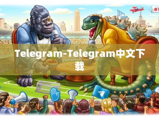 Telegram-Telegram中文下载