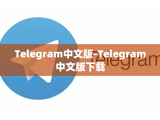 Telegram中文版-Telegram中文版下载