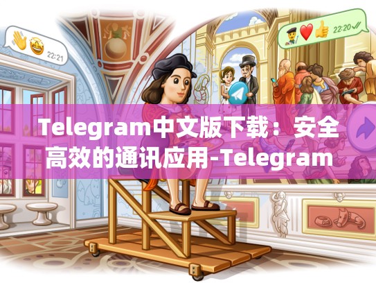 Telegram中文版下载：安全高效的通讯应用-Telegram