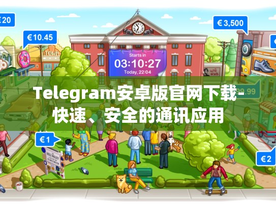 Telegram安卓版官网下载-快速、安全的通讯应用