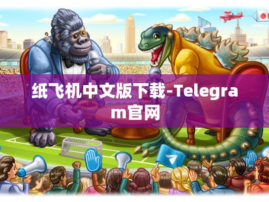 纸飞机中文版下载-Telegram官网