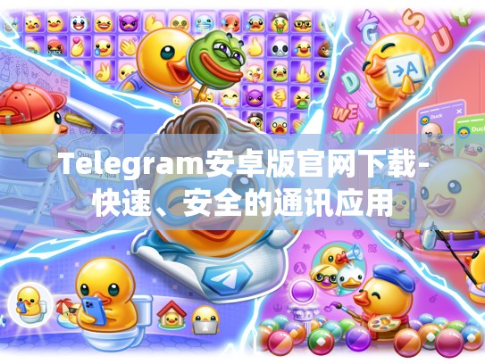 Telegram安卓版官网下载-快速、安全的通讯应用