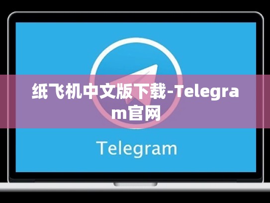 纸飞机中文版下载-Telegram官网