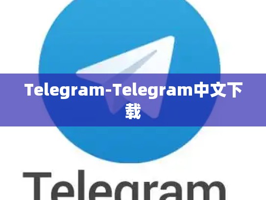 Telegram-Telegram中文下载