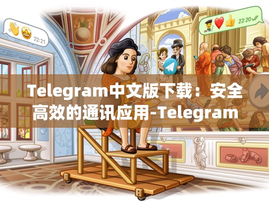Telegram中文版下载：安全高效的通讯应用-Telegram