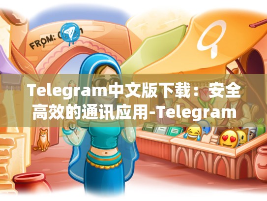 Telegram中文版下载：安全高效的通讯应用-Telegram