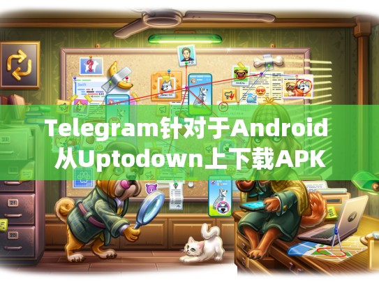 Telegram针对于Android 从Uptodown上下载APK