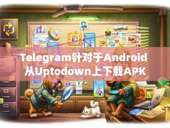 Telegram针对于Android 从Uptodown上下载APK