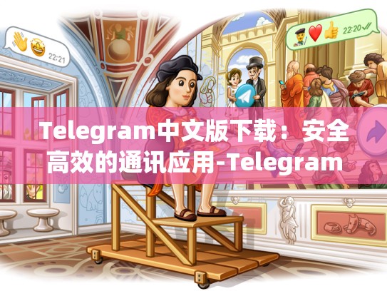 Telegram中文版下载：安全高效的通讯应用-Telegram